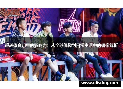超越体育明星的影响力：从全球偶像到日常生活中的偶像解析